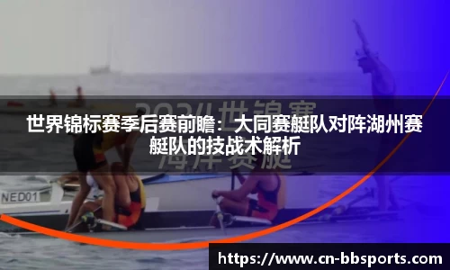 世界锦标赛季后赛前瞻：大同赛艇队对阵湖州赛艇队的技战术解析